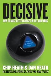 Decisive by Chip Heath and Dan Heath