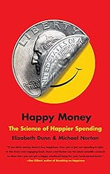 Happy Money: The Science of Happier Spending - by Dunn & Norton