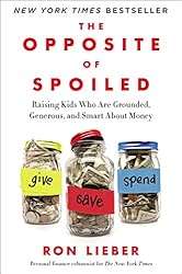 The Opposite of Spoiled: Raising Kids Who Are Grounded, Generous, and Smart About Money - by Ron Lieber