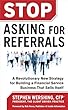 Stop Asking For Referrals: A Revolutionary New Strategy For Building A Financial Service Business That Sells Itself