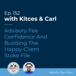 Kitces & Carl Ep Advisory Fee Confidence And Building The Happy Client Stoke File